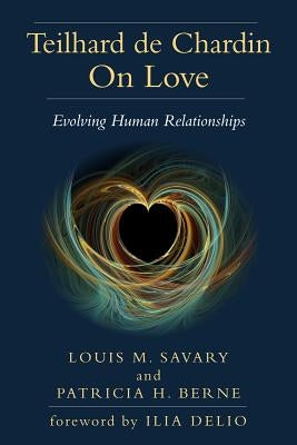 Teilhard de Chardin on Love: Evolving Human Relationships by Savary, Louis M.