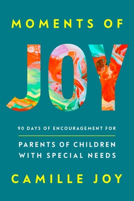 Moments of Joy: 90 Days of Encouragement for Parents of Children with Special Needs by Joy, Camille
