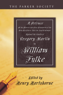 A Defence of the Sincere and True Translations of the Holy Scriptures into the English Tongue by Fulke, William