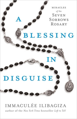 A Blessing in Disguise: Miracles of the Seven Sorrows Rosary by Ilibagiza, ImmaculÃ©e