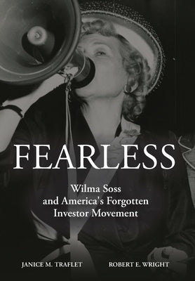 Fearless: Wilma Soss and America's Forgotten Investor Movement by Wright, Robert E.