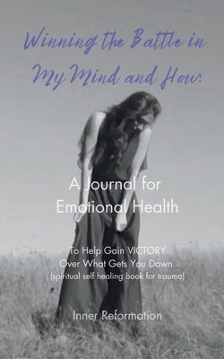 Winning the Battle in My Mind and How: A Journal for Emotional Health (Spiritual Self Healing Book for Trauma) by Priem, Tessa