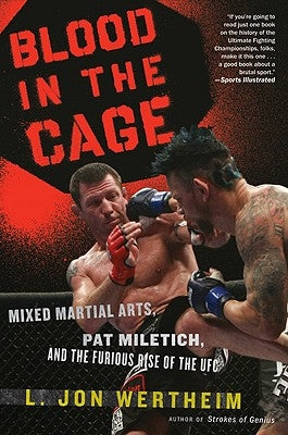 Blood in the Cage: Mixed Martial Arts, Pat Miletich, and the Furious Rise of the UFC by Wertheim, L. Jon