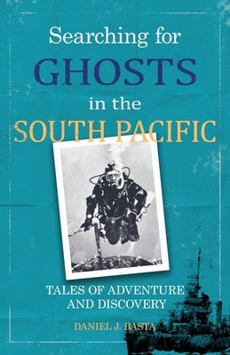Searching for Ghosts in the South Pacific: Tales of Adventure and Discovery by Basta, Daniel J.