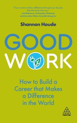 Good Work: How to Build a Career That Makes a Difference in the World by Houde, Shannon