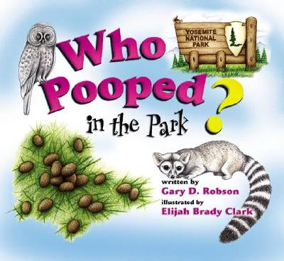 Who Pooped in the Park? Yosemite National Park: Scats and Tracks for Kids by Robson, Gary D.