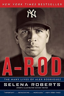 A-Rod: The Many Lives of Alex Rodriguez by Roberts, Selena