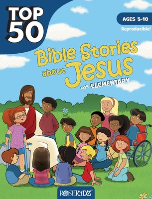 Top 50 Bible Stories about Jesus for Elementary by Rose Publishing