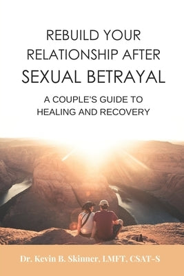 Rebuild Your Relationship After Sexual Betrayal: A Couples Guide to Healing by Skinner, Kevin B.