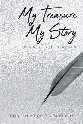 My Treasure My Story: Miracles Do Happen by Bullion, Roslyn Merritt