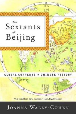 The Sextants of Beijing: Global Currents in Chinese History by Waley-Cohen, Joanna