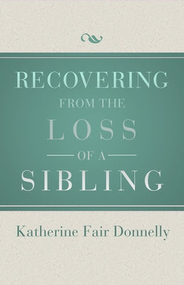 Recovering from the Loss of a Sibling by Donnelly, Katherine Fair