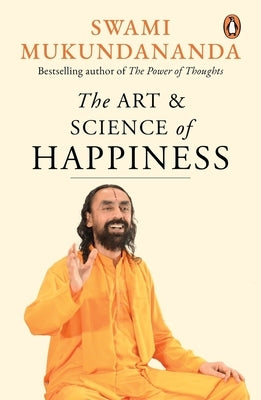 The Art and Science of Happiness by Mukundananda, Swami