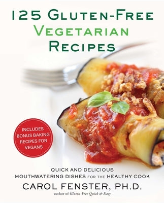 125 Gluten-Free Vegetarian Recipes: Quick and Delicious Mouthwatering Dishes for the Healthy Cook: A Cookbook by Fenster, Carol
