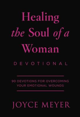 Healing the Soul of a Woman Devotional: 90 Inspirations for Overcoming Your Emotional Wounds by Meyer, Joyce