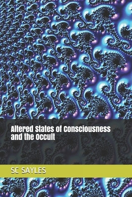 Altered States of Consciousness and the Occult by Sayles, Sc