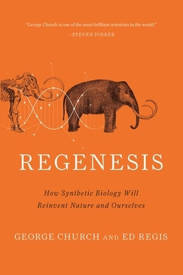 Regenesis: How Synthetic Biology Will Reinvent Nature and Ourselves by Church, George M.