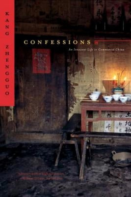 Confessions: An Innocent Life in Communist China by Zhengguo, Kang