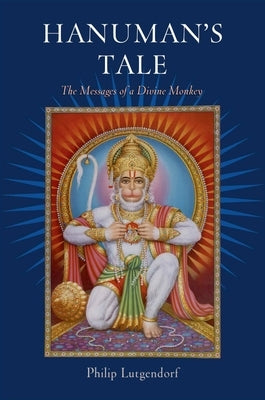 Hanuman's Tale: The Messages of a Divine Monkey by Lutgendorf, Philip