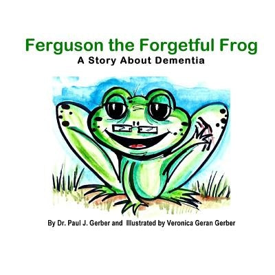 Ferguson the Forgetful Frog: A Story About Dementia by Gerber, Veronica Geran