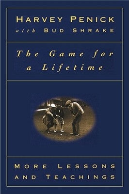 The Game for a Lifetime: More Lessons and Teachings by Penick, Harvey