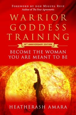 Warrior Goddess Training: Become the Woman You Are Meant to Be (10th Anniversary Deluxe Hardcover Keepsake Edition with Ribbon Marker) by Amara, Heatherash