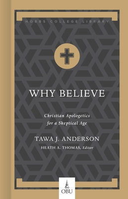 Why Believe: Christian Apologetics for a Skeptical Age by Anderson, Tawa J.