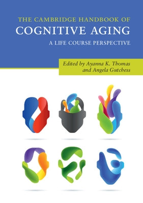 The Cambridge Handbook of Cognitive Aging: A Life Course Perspective by Thomas, Ayanna K.