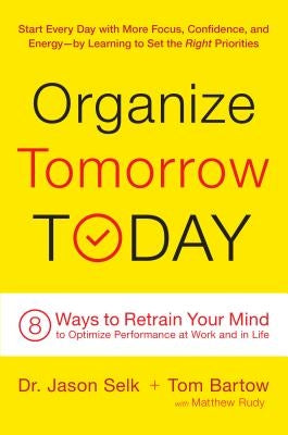 Organize Tomorrow Today: 8 Ways to Retrain Your Mind to Optimize Performance at Work and in Life by Selk, Jason