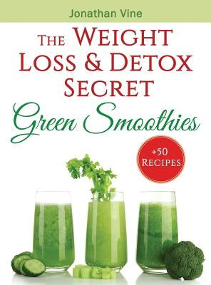 Green Smoothies: The Weight Loss & Detox Secret: 50 Recipes for a Healthy Diet by Vine, Jonathan