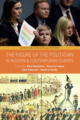 The Figure of the Politician in Modern and Contemporary Europe by Ihalainen, Pasi