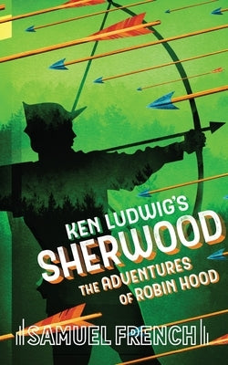 Ken Ludwig's Sherwood: The Adventures of Robin Hood by Ludwig