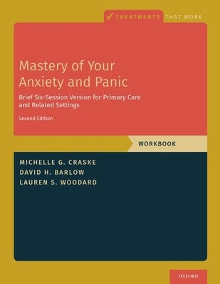 Mastery of Your Anxiety and Panic: Brief Six-Session Version for Primary Care and Related Settings by Craske, Michelle G.