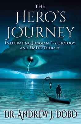 The Hero's Journey: Integrating Jungian Psychology and EMDR Therapy by Dobo, Andrew J.