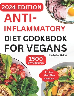 Anti-Inflammatory Diet Cookbook For Vegans: Quick & Easy Plant-Based Guide with Affordable Healthy Ingredients and Tasty Recipes to Fight Inflammation by Heller, Christina