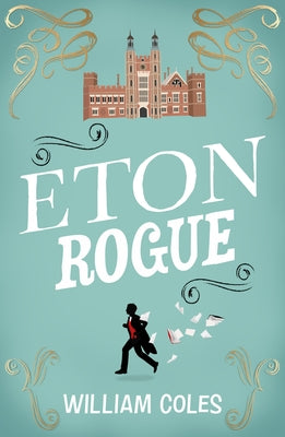 Eton Rogue: 'A Delicious Tale in Which Class, Politics, and a Toxic Press All Jostle for Our Horrified Attention' the Wall Street by Coles, William