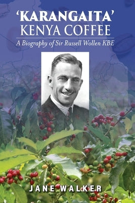 Karangaita' Kenya Coffee: A Biography of Sir Russell Wollen KBE by Walker, Jane