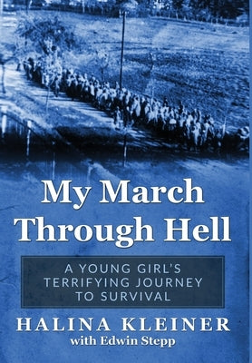 My March Through Hell: A Young Girl's Terrifying Journey to Survival by Kleiner, Halina