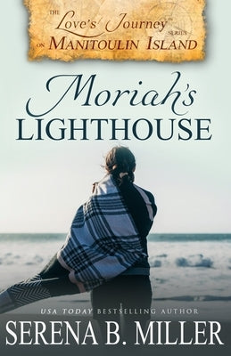 Love's Journey on Manitoulin Island: Moriah's Lighthouse by Miller, Serena B.