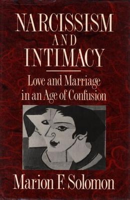 Narcissism and Intimacy: Love and Marriage in an Age of Confusion by Solomon, Marion F.