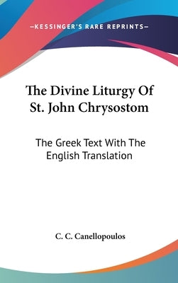 The Divine Liturgy Of St. John Chrysostom: The Greek Text With The English Translation by Canellopoulos, C. C.