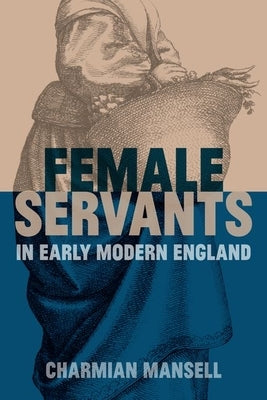Female Servants in Early Modern England by Mansell, Charmian