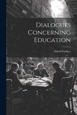Dialogues Concerning Education by Fordyce, David
