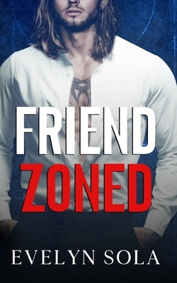 Friend Zoned: A friends to lovers romance by Sola, Evelyn