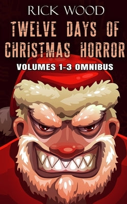 Twelve Days of Christmas Horror Volumes 1-3 Omnibus by Wood, Rick