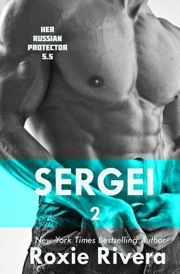 Sergei II: (Her Russian Protector #5.5) by Rivera, Roxie