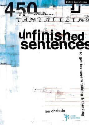 Unfinished Sentences: 450 Tantalizing Unfinished Sentences to Get Teenagers Talking and Thinking by Christie, Les