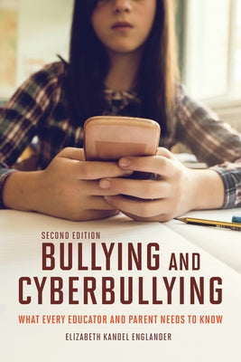 Bullying and Cyberbullying, Second Edition: What Every Educator and Parent Needs to Know by Englander, Elizabeth Kandel