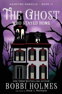 The Ghost Who Stayed Home by Holmes, Bobbi