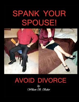 Spank Your Spouse! Avoid Divorce: Avoid Divorce by Baker, William B.